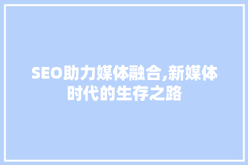 SEO助力媒体融合,新媒体时代的生存之路