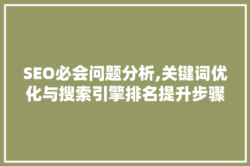 SEO必会问题分析,关键词优化与搜索引擎排名提升步骤