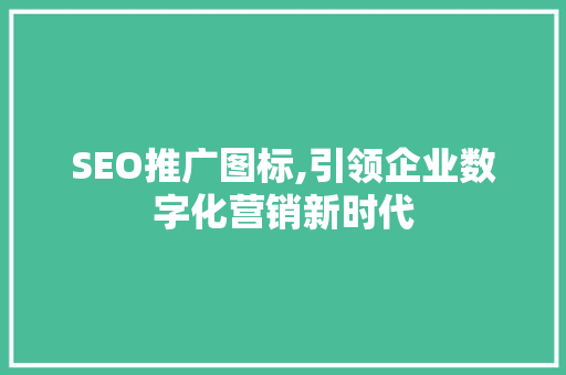 SEO推广图标,引领企业数字化营销新时代