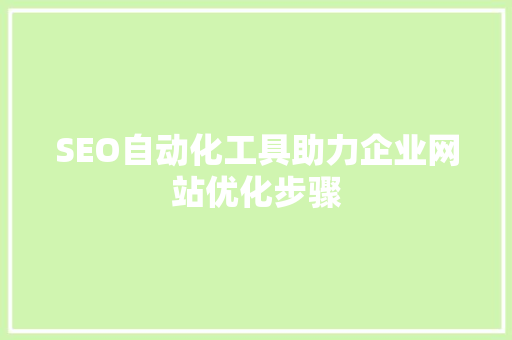 SEO自动化工具助力企业网站优化步骤