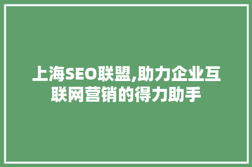 上海SEO联盟,助力企业互联网营销的得力助手