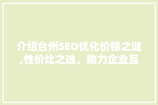 介绍台州SEO优化价格之谜,性价比之选，助力企业互联网发展