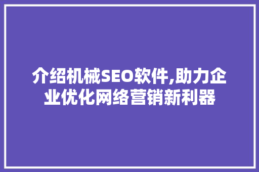 介绍机械SEO软件,助力企业优化网络营销新利器