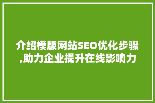 介绍模版网站SEO优化步骤,助力企业提升在线影响力