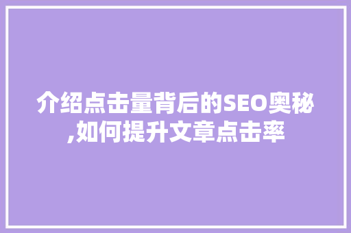 介绍点击量背后的SEO奥秘,如何提升文章点击率