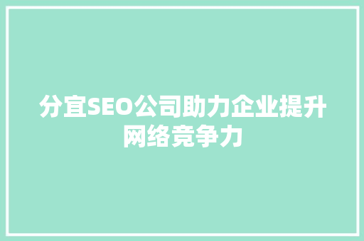 分宜SEO公司助力企业提升网络竞争力