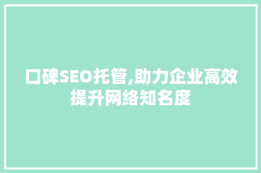 口碑SEO托管,助力企业高效提升网络知名度