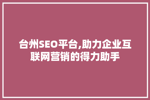 台州SEO平台,助力企业互联网营销的得力助手