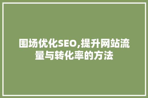 围场优化SEO,提升网站流量与转化率的方法