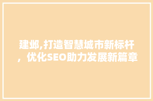 建邺,打造智慧城市新标杆，优化SEO助力发展新篇章