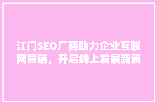 江门SEO厂商助力企业互联网营销，开启线上发展新篇章