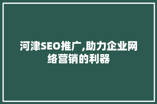 河津SEO推广,助力企业网络营销的利器