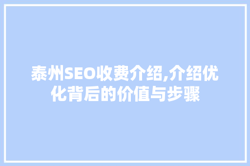 泰州SEO收费介绍,介绍优化背后的价值与步骤 SEO教程