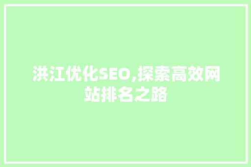 洪江优化SEO,探索高效网站排名之路