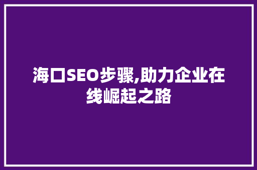 海口SEO步骤,助力企业在线崛起之路