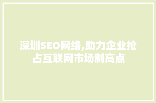深圳SEO网络,助力企业抢占互联网市场制高点