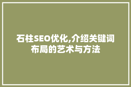 石柱SEO优化,介绍关键词布局的艺术与方法