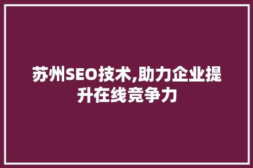 苏州SEO技术,助力企业提升在线竞争力