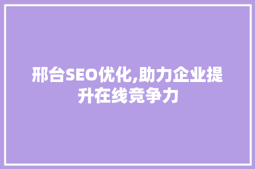 邢台SEO优化,助力企业提升在线竞争力