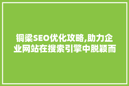 铜梁SEO优化攻略,助力企业网站在搜索引擎中脱颖而出
