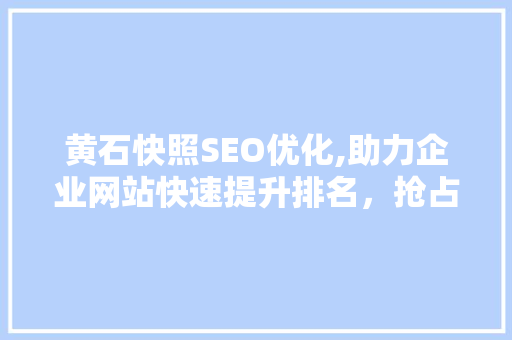黄石快照SEO优化,助力企业网站快速提升排名，抢占市场先机