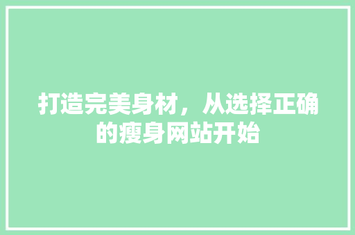 打造完美身材，从选择正确的瘦身网站开始