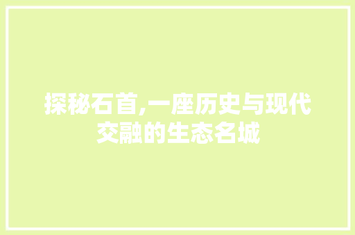 探秘石首,一座历史与现代交融的生态名城