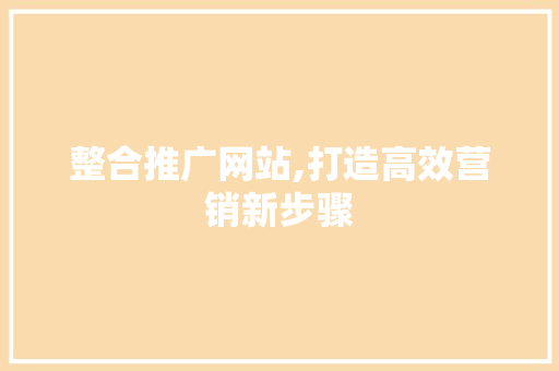 整合推广网站,打造高效营销新步骤