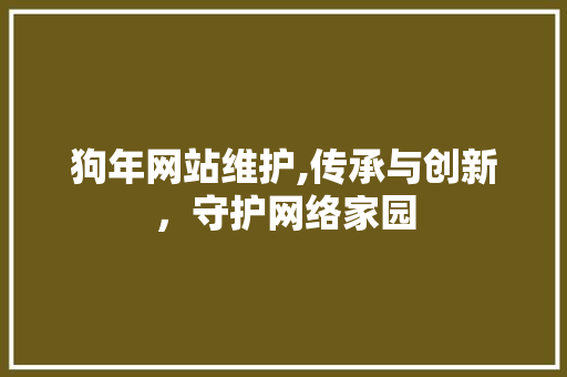 狗年网站维护,传承与创新，守护网络家园