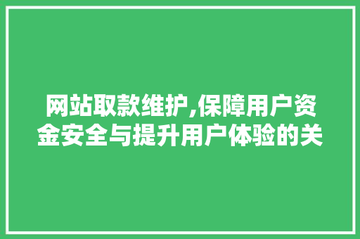 网站取款维护,保障用户资金安全与提升用户体验的关键举措
