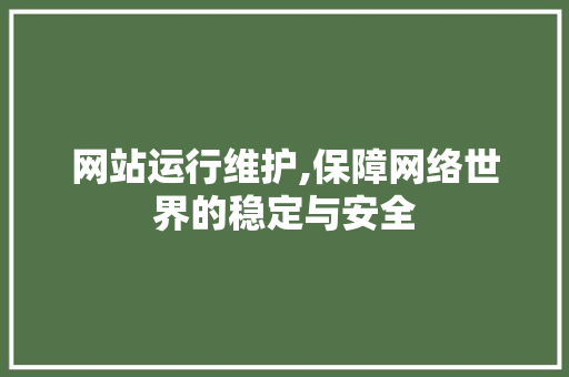 网站运行维护,保障网络世界的稳定与安全