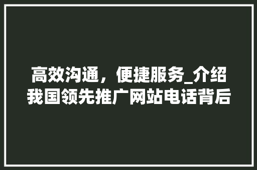 高效沟通，便捷服务_介绍我国领先推广网站电话背后的故事