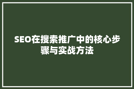 SEO在搜索推广中的核心步骤与实战方法