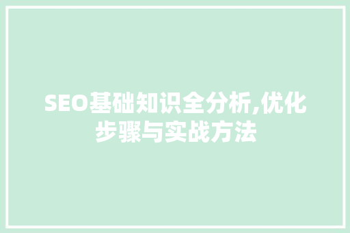 SEO基础知识全分析,优化步骤与实战方法