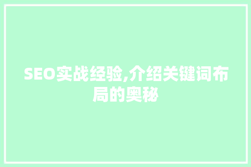 SEO实战经验,介绍关键词布局的奥秘