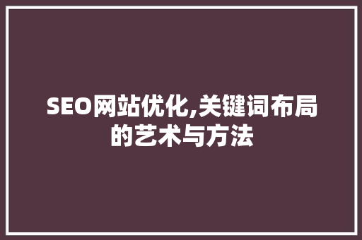 SEO网站优化,关键词布局的艺术与方法 服务器/数据库