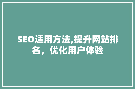 SEO适用方法,提升网站排名，优化用户体验