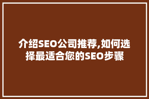介绍SEO公司推荐,如何选择最适合您的SEO步骤