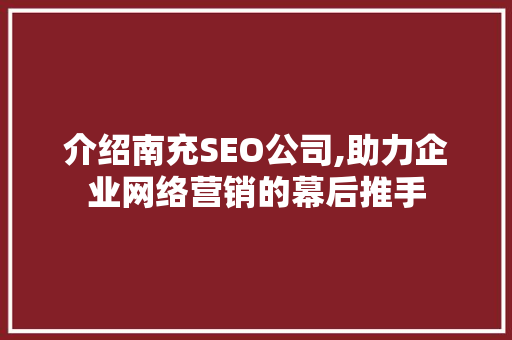 介绍南充SEO公司,助力企业网络营销的幕后推手