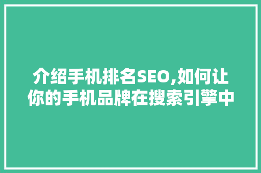 介绍手机排名SEO,如何让你的手机品牌在搜索引擎中脱颖而出