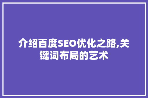 介绍百度SEO优化之路,关键词布局的艺术