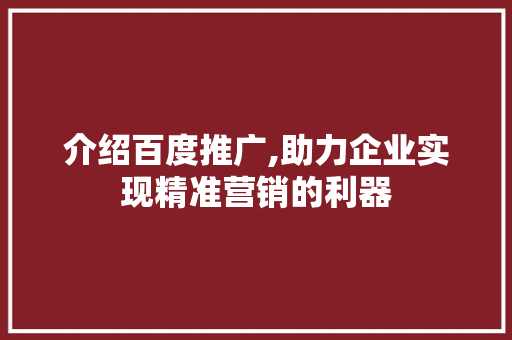 介绍百度推广,助力企业实现精准营销的利器