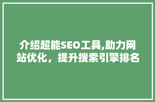 介绍超能SEO工具,助力网站优化，提升搜索引擎排名的方法