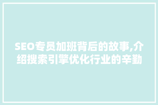 SEO专员加班背后的故事,介绍搜索引擎优化行业的辛勤付出