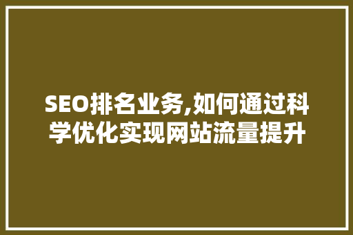 SEO排名业务,如何通过科学优化实现网站流量提升