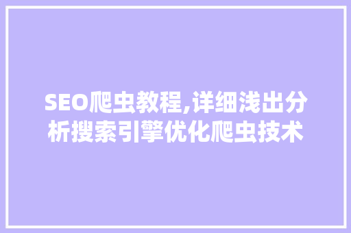 SEO爬虫教程,详细浅出分析搜索引擎优化爬虫技术