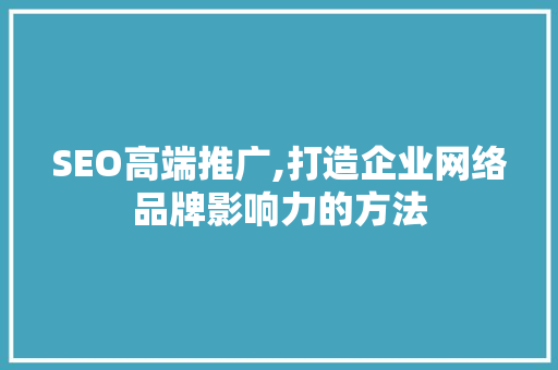 SEO高端推广,打造企业网络品牌影响力的方法 WordPress教程