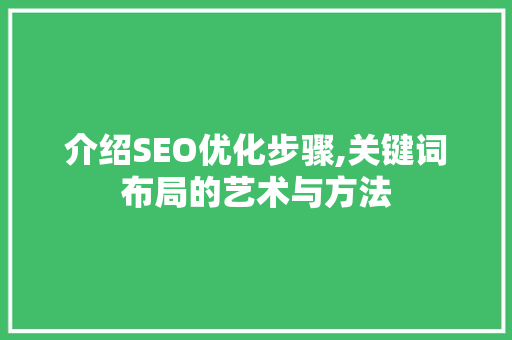 介绍SEO优化步骤,关键词布局的艺术与方法