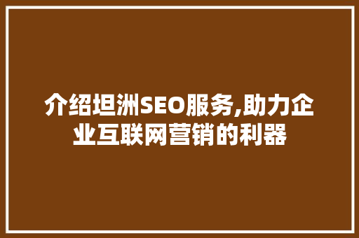 介绍坦洲SEO服务,助力企业互联网营销的利器 SEO教程