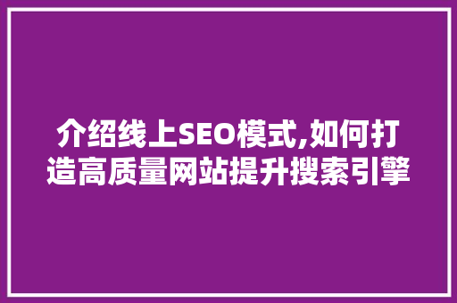 介绍线上SEO模式,如何打造高质量网站提升搜索引擎排名